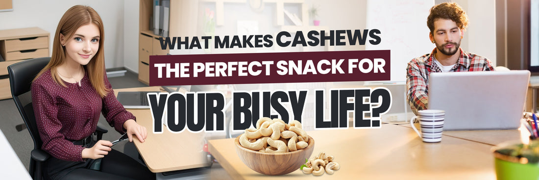 What Makes Cashews the Perfect Snack for Your Busy Life?