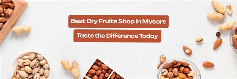Best Dry Fruits Shop in Mysore - Taste the Difference Today