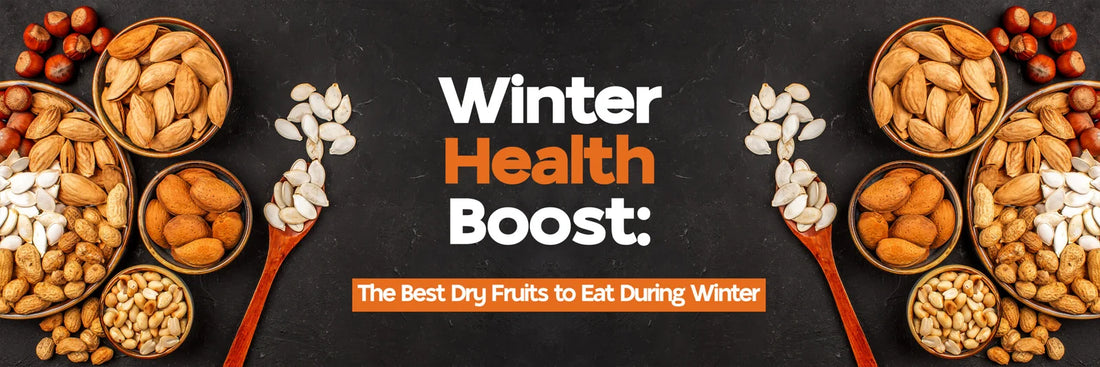 Winter Health Boost: The Best Dry Fruits to Eat During Winter